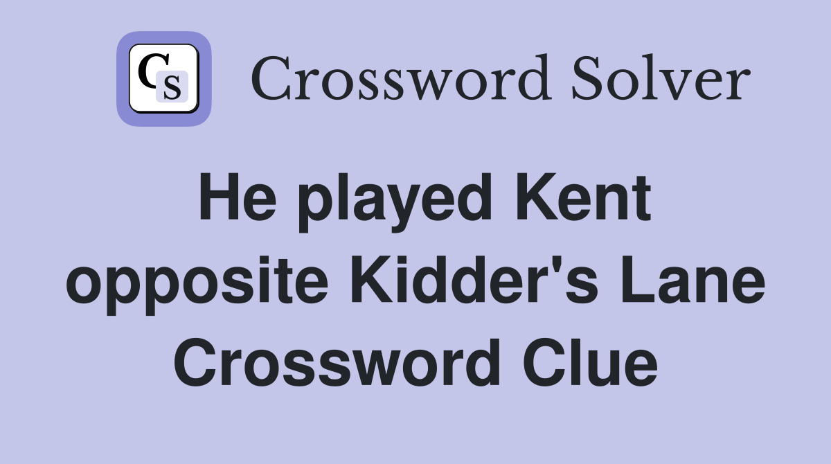 He played Kent opposite Kidder's Lane Crossword Clue Answers